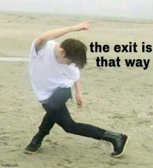 the exit is that way | image tagged in the exit is that way | made w/ Imgflip meme maker
