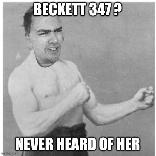 Overly Beckett Beckett | BECKETT 347 ? NEVER HEARD OF HER | image tagged in overly beckett beckett | made w/ Imgflip meme maker
