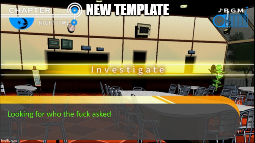 E | NEW TEMPLATE | image tagged in looking for who the fuk asked | made w/ Imgflip meme maker