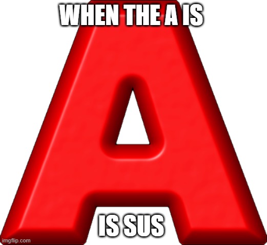 MOGUS | WHEN THE A IS; IS SUS | image tagged in mogus | made w/ Imgflip meme maker