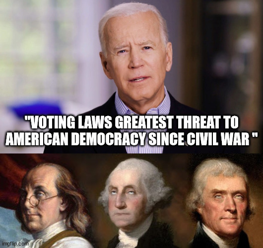 Voting Laws Greatest Threat to American Democracy Since Civil War, Biden is dumb as shit | "VOTING LAWS GREATEST THREAT TO AMERICAN DEMOCRACY SINCE CIVIL WAR " | image tagged in joe biden 2020 | made w/ Imgflip meme maker