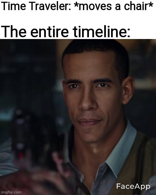 OBAMA RICHTOFEN | Time Traveler: *moves a chair*; The entire timeline: | made w/ Imgflip meme maker