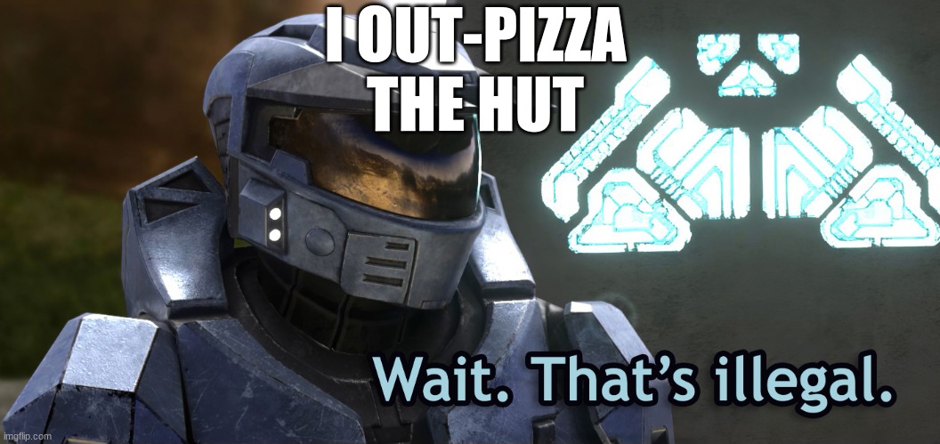 you can't do it. NO ONE CAN!!!!!!!! |  I OUT-PIZZA THE HUT | image tagged in wait thats illegal hd | made w/ Imgflip meme maker
