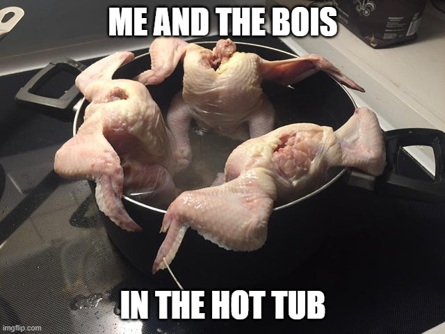 me and da bois | ME AND THE BOIS; IN THE HOT TUB | image tagged in cursed image | made w/ Imgflip meme maker