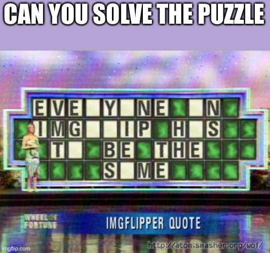 Can you solve it? You are imgflippers so I bet you can solve it. | CAN YOU SOLVE THE PUZZLE | image tagged in memes,wheel of fortune,imgflipper,quote | made w/ Imgflip meme maker
