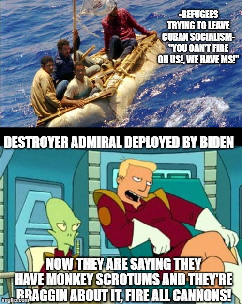 -REFUGEES TRYING TO LEAVE CUBAN SOCIALISM- "YOU CAN'T FIRE ON US!, WE HAVE MS!" DESTROYER ADMIRAL DEPLOYED BY BIDEN NOW THEY ARE SAYING THEY | made w/ Imgflip meme maker