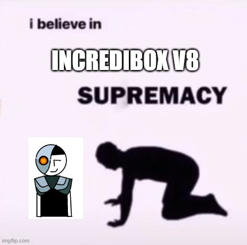 I believe in ??? supremacy | INCREDIBOX V8 | image tagged in i believe in supremacy | made w/ Imgflip meme maker