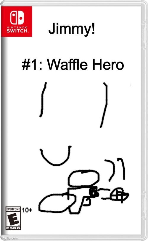 yes | #1: Waffle Hero; Jimmy! 10+ | image tagged in nintendo switch,jimmy | made w/ Imgflip meme maker