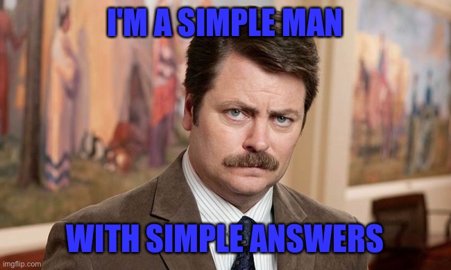 I'm a simple man | I'M A SIMPLE MAN WITH SIMPLE ANSWERS | image tagged in i'm a simple man | made w/ Imgflip meme maker