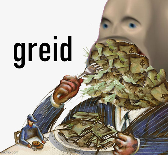 Meme man greed | image tagged in meme man greed | made w/ Imgflip meme maker