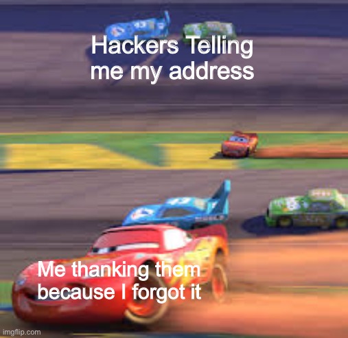 success once again. |  Hackers Telling me my address; Me thanking them because I forgot it | image tagged in lightning mcqueen winning,hackers,funny,memes,cars | made w/ Imgflip meme maker