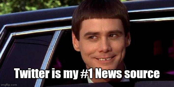 dumb and dumber | Twitter is my #1 News source | image tagged in dumb and dumber | made w/ Imgflip meme maker