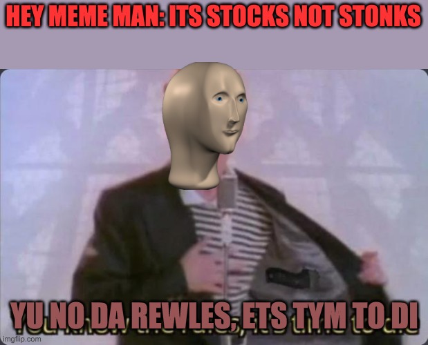 You know the rules, it's time to die | HEY MEME MAN: ITS STOCKS NOT STONKS YU NO DA REWLES, ETS TYM TO DI | image tagged in you know the rules it's time to die | made w/ Imgflip meme maker