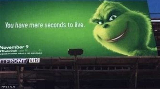 Grinch you have mere seconds to live | image tagged in grinch you have mere seconds to live | made w/ Imgflip meme maker
