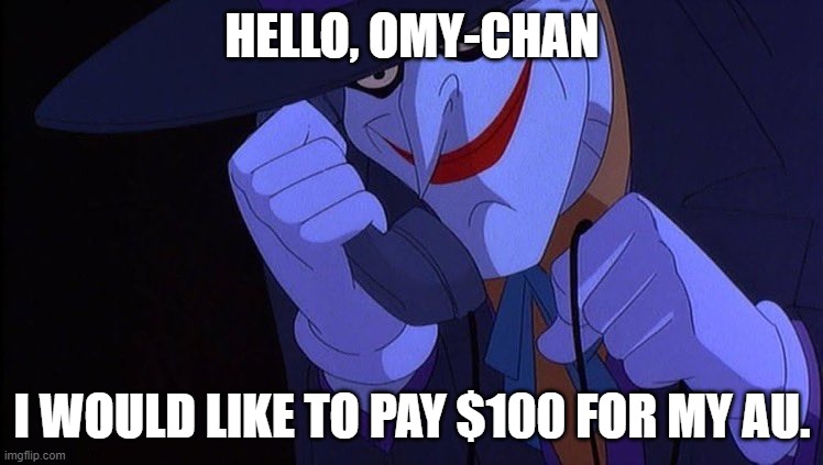 Joker on the Phone | HELLO, OMY-CHAN; I WOULD LIKE TO PAY $100 FOR MY AU. | image tagged in joker on the phone | made w/ Imgflip meme maker