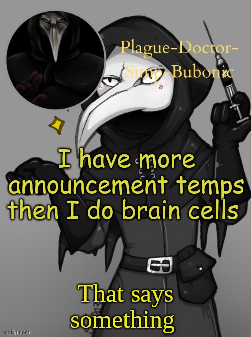 Scp 049 (Thanks Suga) | I have more announcement temps then I do brain cells; That says something | image tagged in scp 049 thanks suga | made w/ Imgflip meme maker
