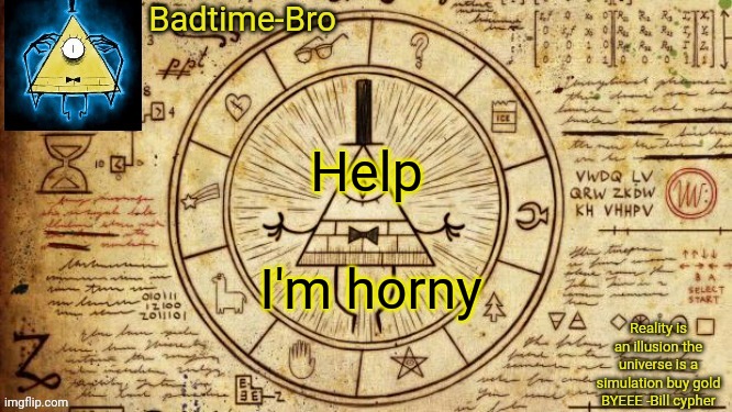 AAAAAAA | Help; I'm horny | image tagged in bill cypher temp | made w/ Imgflip meme maker