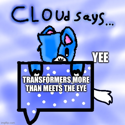 Cloud template | YEE; TRANSFORMERS MORE THAN MEETS THE EYE | image tagged in cloud template | made w/ Imgflip meme maker