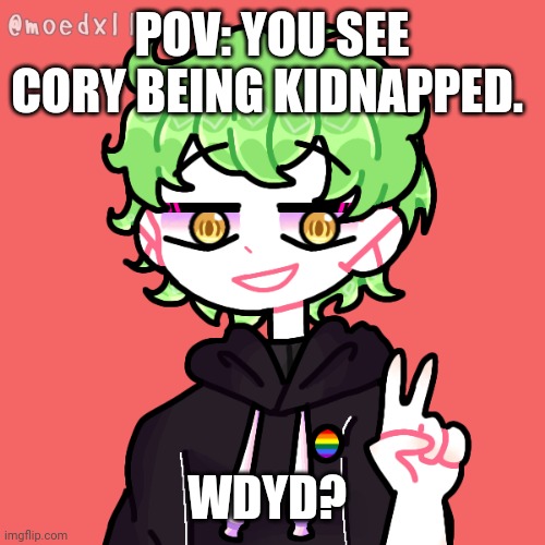 POV: YOU SEE CORY BEING KIDNAPPED. WDYD? | made w/ Imgflip meme maker