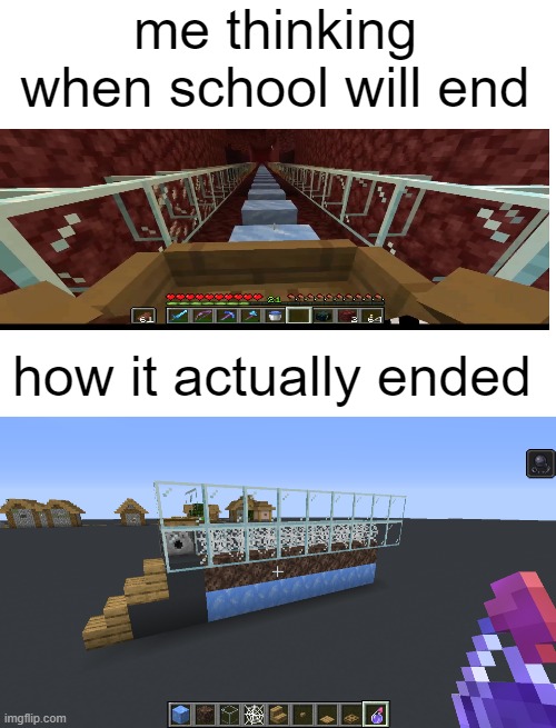 school be like: | me thinking when school will end; how it actually ended | image tagged in blank white template | made w/ Imgflip meme maker