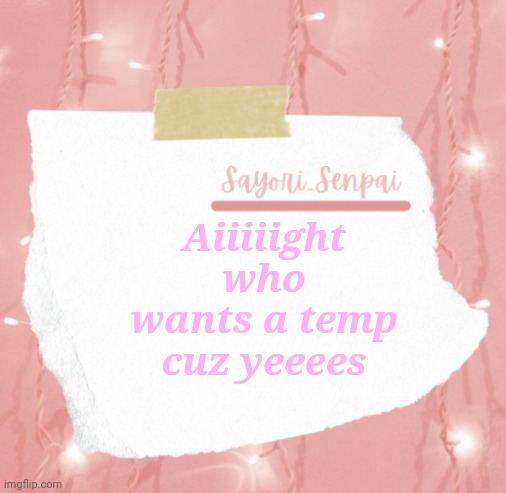 Pink temp | Aiiiiight who wants a temp cuz yeeees | image tagged in pink temp | made w/ Imgflip meme maker