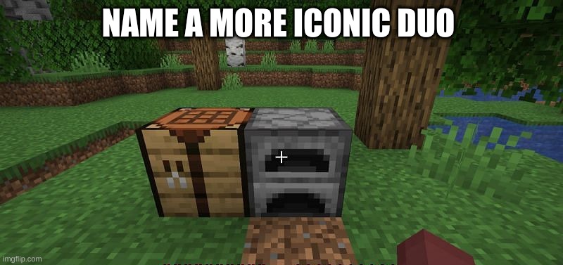 minecraft memes | NAME A MORE ICONIC DUO | image tagged in name a more iconic duo | made w/ Imgflip meme maker
