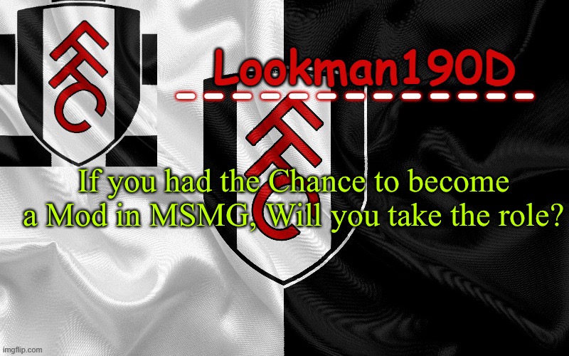 Tbh I wouldn’t want to | If you had the Chance to become a Mod in MSMG, Will you take the role? | image tagged in lookman190d template made by unoreverse_official | made w/ Imgflip meme maker