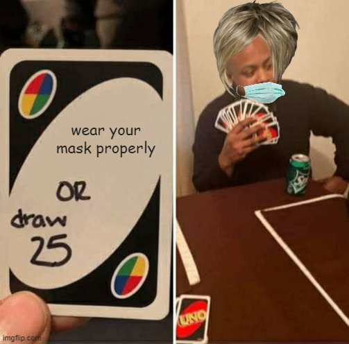 Karen's be like | wear your mask properly | image tagged in memes,uno draw 25 cards | made w/ Imgflip meme maker