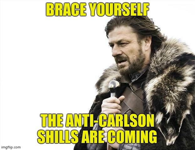 Shots fired | BRACE YOURSELF; THE ANTI-CARLSON SHILLS ARE COMING | image tagged in memes,brace yourselves x is coming,tucker carlson | made w/ Imgflip meme maker