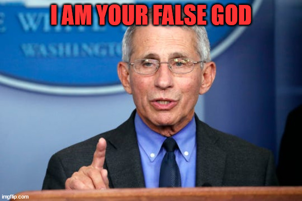 Dr. Fauci | I AM YOUR FALSE GOD | image tagged in dr fauci | made w/ Imgflip meme maker