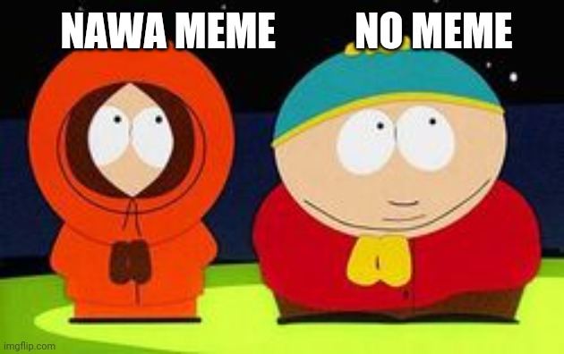 comentary on comentaries | NAWA MEME          NO MEME | image tagged in nawa meme no meme | made w/ Imgflip meme maker