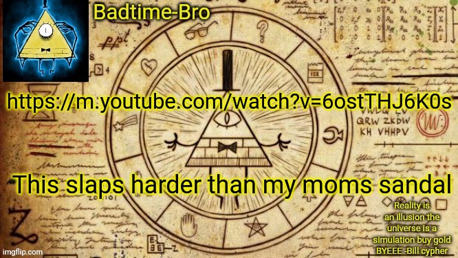 https://m.youtube.com/watch?v=6ostTHJ6K0s | https://m.youtube.com/watch?v=6ostTHJ6K0s; This slaps harder than my moms sandal | image tagged in bill cypher temp | made w/ Imgflip meme maker