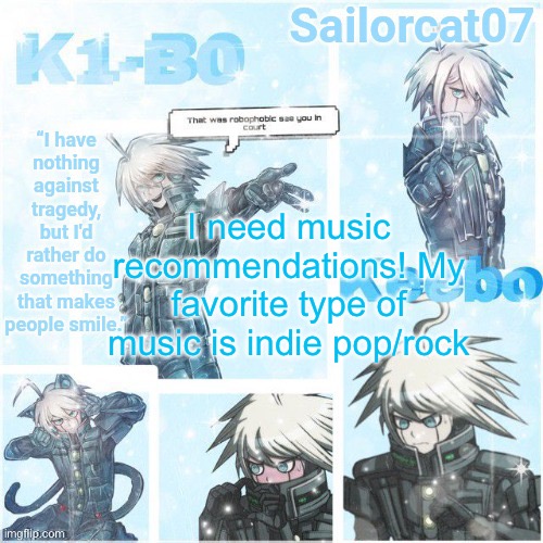 Sailor's Kiibo Temp | I need music recommendations! My favorite type of music is indie pop/rock | image tagged in sailor's kiibo temp | made w/ Imgflip meme maker