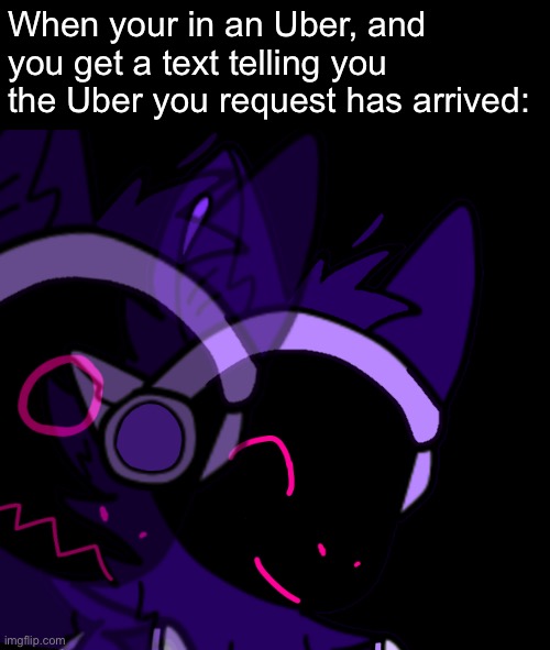 *panic* | When your in an Uber, and you get a text telling you the Uber you request has arrived: | made w/ Imgflip meme maker