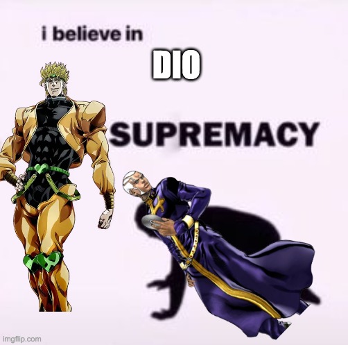 Pucci belives in DIO supremicy | DIO | image tagged in jojo's bizarre adventure | made w/ Imgflip meme maker