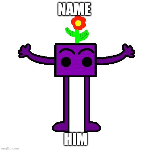 Name him         simple | NAME; HIM | image tagged in art,yourlocalgay | made w/ Imgflip meme maker