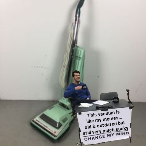 This vacuum is like my memes... old & outdated but still very much sucky | image tagged in bad meme | made w/ Imgflip meme maker