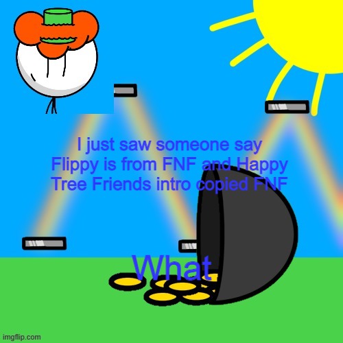 lucky old temp | I just saw someone say Flippy is from FNF and Happy Tree Friends intro copied FNF; What | image tagged in luckyguy announce rm | made w/ Imgflip meme maker