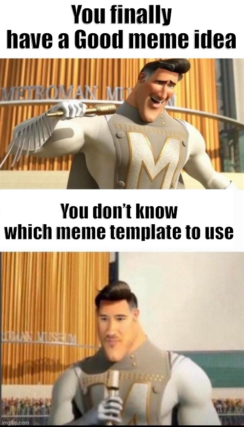 Happens to me a lot | You finally have a Good meme idea; You don’t know which meme template to use | image tagged in markiplier metroman reaction meme | made w/ Imgflip meme maker