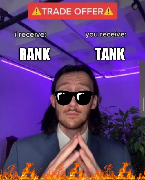 When you're a tank main, and need a carry | TANK; RANK | image tagged in i receive you receive | made w/ Imgflip meme maker