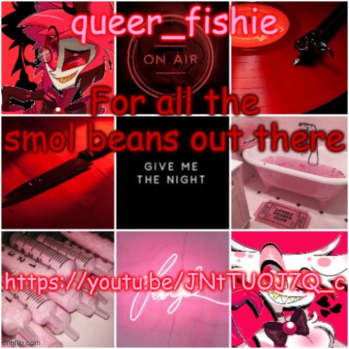 queer_fishie's Alastor x Angel dust temp | For all the smol beans out there; https://youtu.be/JNtTUOJ7Q_c | image tagged in queer_fishie's alastor x angel dust temp | made w/ Imgflip meme maker