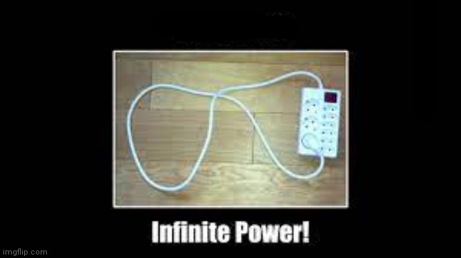 Infinite power | image tagged in infinite power | made w/ Imgflip meme maker