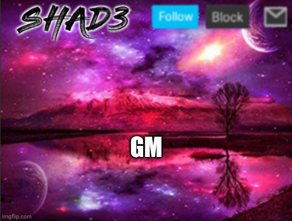 Shad3 announcement template v7 | GM | image tagged in shad3 announcement template v7 | made w/ Imgflip meme maker