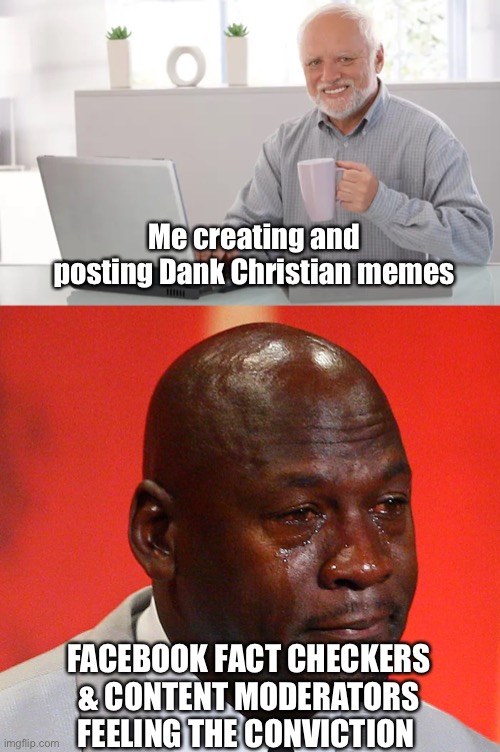 Convicting the FaceBook Fact Checkers |  Me creating and posting Dank Christian memes; FACEBOOK FACT CHECKERS & CONTENT MODERATORS FEELING THE CONVICTION | image tagged in facebook jail,fact check,christianity,bible | made w/ Imgflip meme maker