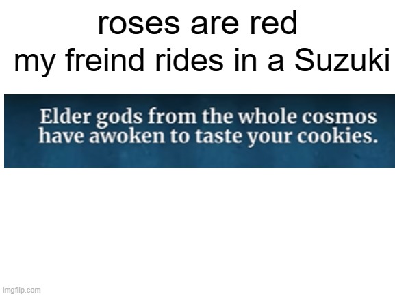 cookies | my freind rides in a Suzuki; roses are red | image tagged in blank white template | made w/ Imgflip meme maker