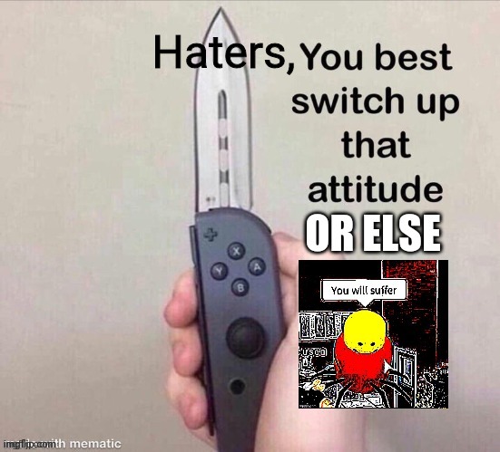 SWITCH IT + SUFFER | Haters, | image tagged in switch it suffer | made w/ Imgflip meme maker