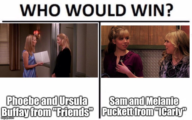 For best blonde-haired twin sisters from a hit sitcom. |  Phoebe and Ursula Buffay from "Friends"; Sam and Melanie Puckett from "iCarly" | image tagged in memes,who would win,throwback thursday,nbc,nickelodeon,twins | made w/ Imgflip meme maker