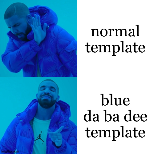 Drake Hotline Bling Meme | normal template blue da ba dee template | image tagged in memes,drake hotline bling | made w/ Imgflip meme maker