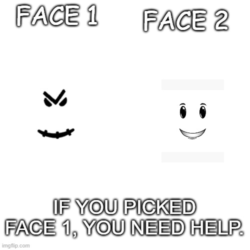 stitchface or winning smile? | FACE 2; FACE 1; IF YOU PICKED FACE 1, YOU NEED HELP. | image tagged in memes,blank transparent square | made w/ Imgflip meme maker