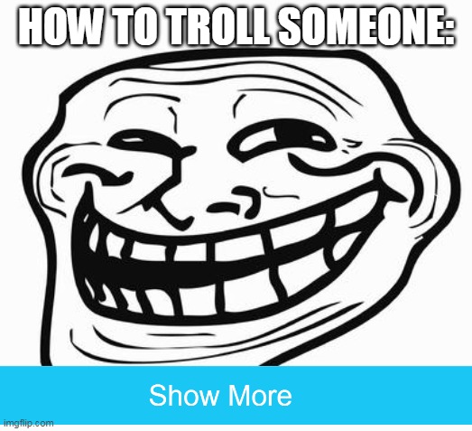 How to troll someone! | HOW TO TROLL SOMEONE: | image tagged in trollface | made w/ Imgflip meme maker